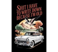 Shit I Have To Write Down Because I’m Old: Funny Gag Gifts Blank Lined Notebook Journal For Old Women