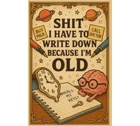 Shit I Have To Write Down Because I’m Old: Funny Gag Gifts Blank Lined Notebook Journal For Old Women