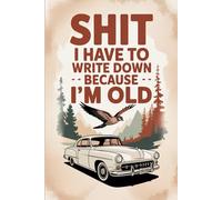 Shit I Have To Write Down Because I’m Old: Funny Gag Gifts Blank Lined Notebook Journal For Old Women