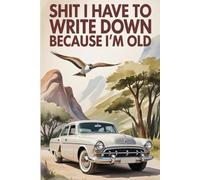 Shit I Have To Write Down Because I’m Old: Lined notebook