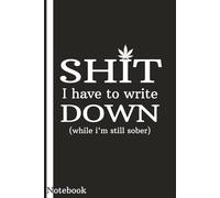Shit I Have to Write Down (While I’m Still Sober): Funny Stoner Journal | Gift for Stoners, Weed Smokers & 420 Lovers | Blank Lined Notebook for High Thoughts