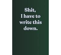 Shit, I Have to Write This Down - Funny Notebook (6 × 9 in, 120 Dotted Pages): Dark Matte Cover • Sarcastic Adult Gift • Dotted Bullet Journal • Pocket-Friendly 6x9 Notebook