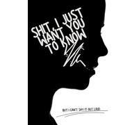 Shit, I Just Want You To Know… but I can’t say it out loud.