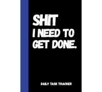 Shit I need to get done: Daily To-Do List Notebook | Task Tracker & Productivity Planner