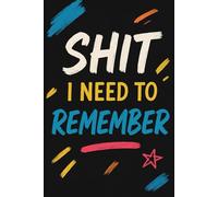 Shit I Need to Remember: A Journal for Jotting Down the Important Stuff You’ll Forget