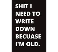 Shit I Need To Write Down Because I'm Old: A Funny Lined Notebook for Notes, Lists, and Everyday Writing - 110 Pages, College Ruled, 6x9