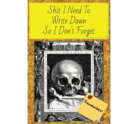 Shit I Need to Write Down So I Don't Forget: Funny Notebook Gift for Co-Worker, Seniors, or that Forgetful Person