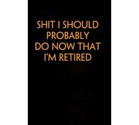 Shit I Should Probably do Now That I'm Retired: Funny Gag Gift Notebook for Co-workers, Adults, School, Office, Team, Workplace, Staff members, Boss (100 pages; 6x9 inches)