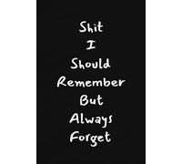 Shit I Should Remember but Always Forget: A Memory Journal for Everyday Wisdom, Passwords, and All the Stuff I Can’t Seem to Remember!