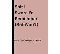 Shit I Swore I'd Remember (But Won't): Funny notebook for friends and family