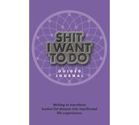 Shit I Want to Do: Writing to transform bucket list dreams into manifested life experiences