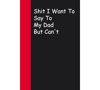 Shit I Want To Say To My Dad But Can't: Blank Lined Sarcastic Notebook Journal for Christmas, Halloween, Birthday, Gag Gift, Friends ( 100 pages )