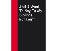 Shit I Want To Say To My Siblings But Can't: Blank Lined Sarcastic Notebook Journal for Christmas, Halloween, Birthday, Gag Gift, Friends ( 100 pages )