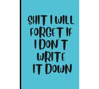 Shit I Will Forget If I Don't Write It Down: Funny Lined Notebook for Bright Ideas