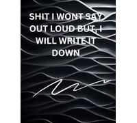 Shit I Wont Say Out Loud, But I Will Write Down: Funny Gift Notebook Journal for Friends and Family| Gag gifts for women, men, friends ,Journal & Notebook| The best gift idea
