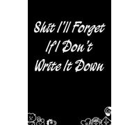 Shit I'll Forget If I Don't Write It Down: Funny Notebook with Quote on The Cover for Office, Gag Gift, Co-worker, HR, Employee (size 6x9 inches)