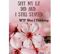 Shit My Ex Did and I Still Stayed: WTF Was I Thinking Journal