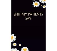 Shit My Patients Say: Funny Gag Gift Notebook For Office, Workplace, College, Teamwork, Christmas, Birthday, Valentine's Day (6"x9" ;100 pages)