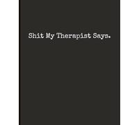 Shit My Therapist Says. A Sarcastic Mental Health Journal for Adults: Design-forward, funny therapy gift notebook with lined and blank pages for writing, sketching, and pretending to process feelings.