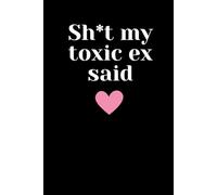 Shit My Toxic Ex Said: Funny Sarcastic Breakup Notebook to Move on From Your Ex