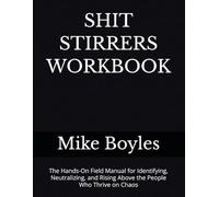 SHIT STIRRERS WORKBOOK: The Hands-On Field Manual for Identifying, Neutralizing, and Rising Above the People Who Thrive on Chaos