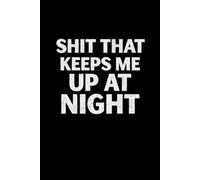 Shit That Keeps Me Up At Night: 6 x 9 Blank Lined Notebook Journal - Funny Saying Sarcastic Work Gag Gift for Office Workers, Coworkers, Employees, Boss