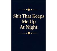 Shit That Keeps Me Up At Night: 6 x 9 Blank Lined Notebook Journal - Funny Saying Sarcastic Work Gag Gift for Office Workers, Coworkers, Employees, Boss