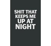 Shit That Keeps Me Up At Night: 6 x 9 Blank Lined Notebook Journal - Funny Saying Sarcastic Work Gag Gift for Office Workers, Coworkers, Employees, Boss