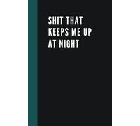 Shit That Keeps Me Up At Night: Funny Work Gift For Office Workers, Coworkers, Employees, Boss: (110 Lined Pages Notebook)
