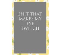 Shit that makes my eye twitch: Funny Sarcastic Sayings Notebook for Friends, Boss, Office, Family, Employees, Thanksgiving, Christmas (110 pages/ 6"x9")