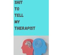 Shit To Tell My Therapist Journal: Funny Gift Notebook for Friends Family and Therapist