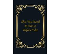 Shit You Need to Know Before I Die