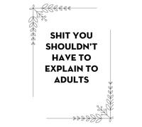 Shit You Shouldn't Have To Explain To Adults: Blank Lined Notebook With Humor Saying For Teammates, Workplace, Office, Staff Member, New Employees, New Job [Size 6"x9"]