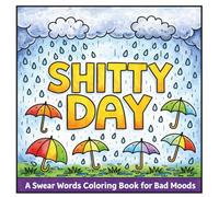 Shitty Day: A Swear Words Coloring Book for Bad Moods, Stress Relief, Relaxation and Creative Venting for Adults Who Need to Unwind and Laugh