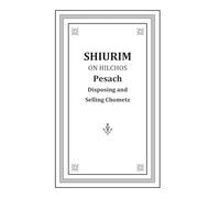 Shiurim on Hilchos Pesach: Disposing and Selling Chometz Updated Edition