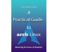 Shiv Kumar Goyal A Practical Guide to Arch Linux (Tascabile)
