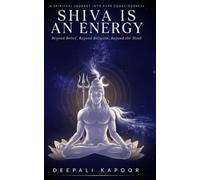 SHIVA IS AN ENERGY: Beyond Belief, Beyond Religion, Beyond the Mind