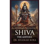 SHIVA, THE ADIYOGI: A METAPHYSICAL EXPLORATION