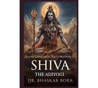 SHIVA, THE ADIYOGI: A METAPHYSICAL EXPLORATION