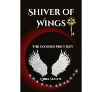 SHIVER OF WINGS: THE SKYBORN PROPHECY: A Romantic Epic Fantasy of Starborn Magic, Forbidden Love, and Rebellion Against the Order.