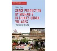 Shiyu Yang Space Production by Migrants in China's Urban Villages (Tascabile)