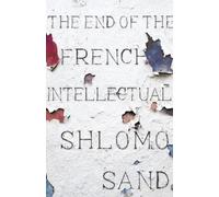 Shlomo Sand The End of the French Intellectual (Copertina rigida)