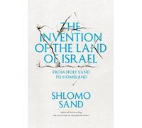 The Invention of the Land of Israel: From Holy Land to Homeland by Shlomo Sand