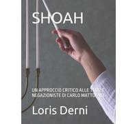 SHOAH: UN APPROCCIO CRITICO ALLE TEORIE NEGAZIONISTE DI CARLO MATTOGNO