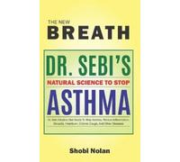 Shobi Nolan THE NEW BREATH - Dr. Sebi's Natural Science To Stop Asth (Tascabile)