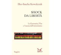 Shock da libertà. La Germania, l'Est e l'ascesa dell'estremismo