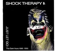 Shock Therapy - Just let go-The dark years 1986-1990