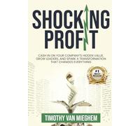 Shocking Profit: Cash in on Your Company’s Hidden Value, Grow Leaders, and Spark a Transformation That Changes Everything