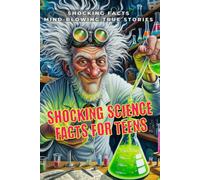 Shocking Science Facts For Teens: 47 Science Stories That Sound Fake But Are 100% True