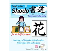 Shodo: Japanese Calligraphy for A Self-Learner: Summary of important Shodo rules, knowledge and techniques